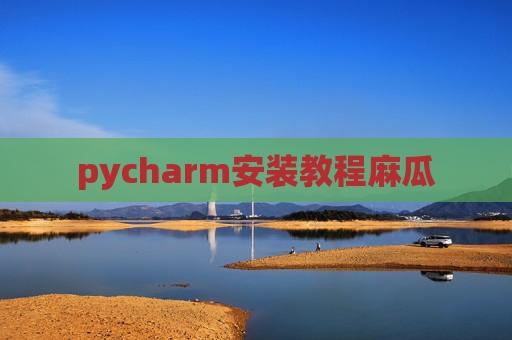 pycharm安装教程麻瓜 pycharm安装教程麻瓜